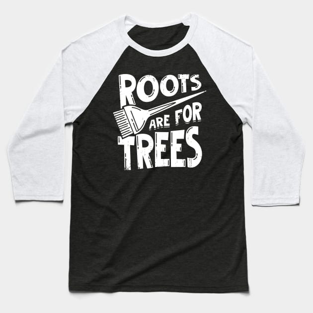 Roots Are For Trees Hairdresser Gift Baseball T-Shirt by Dolde08